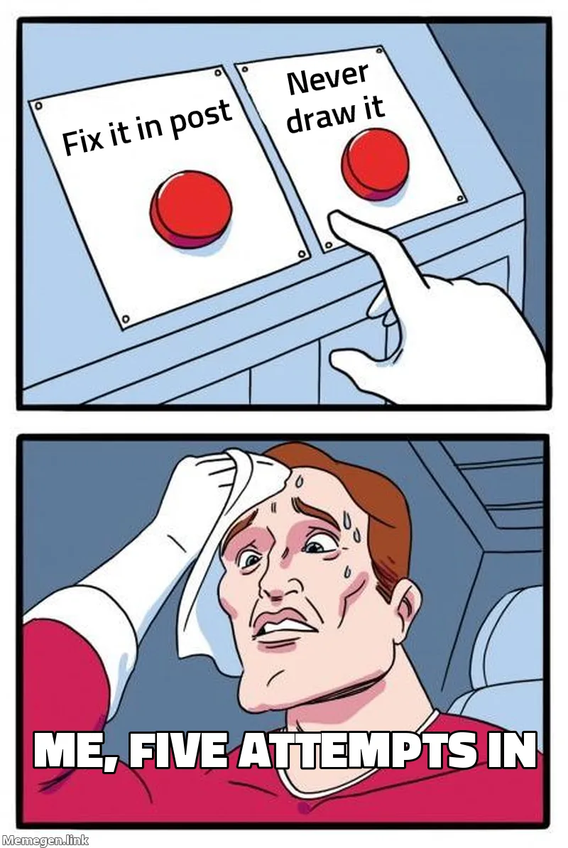 Daily struggle meme. A sweating man labelled me, five attempts in, chooses between two buttons: fix it in post, or never draw it.
