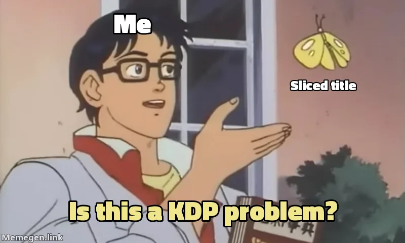 Is this a pigeon meme. The man is labelled me, the butterfly is a sliced-looking title in a screenshot, and he asks: Is this a KDP problem?